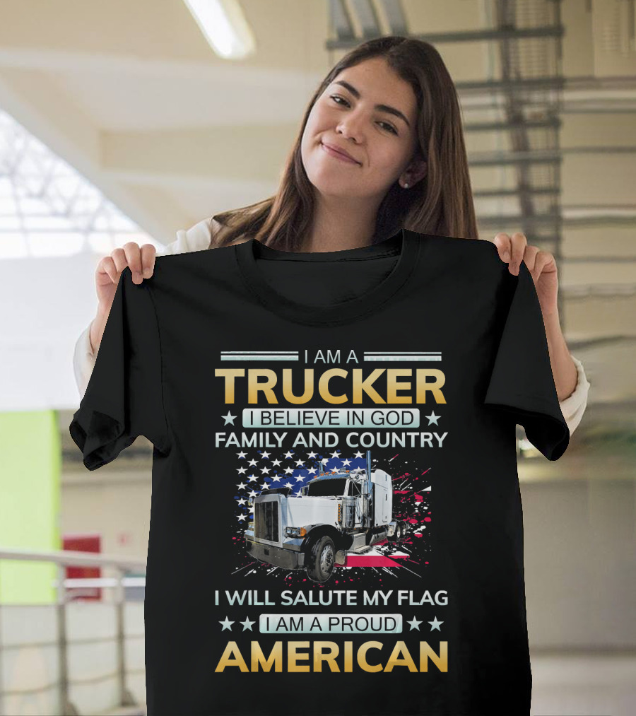 i am a trucker i believe in god family and country i will salute my flag i am a proud american T-Shirt