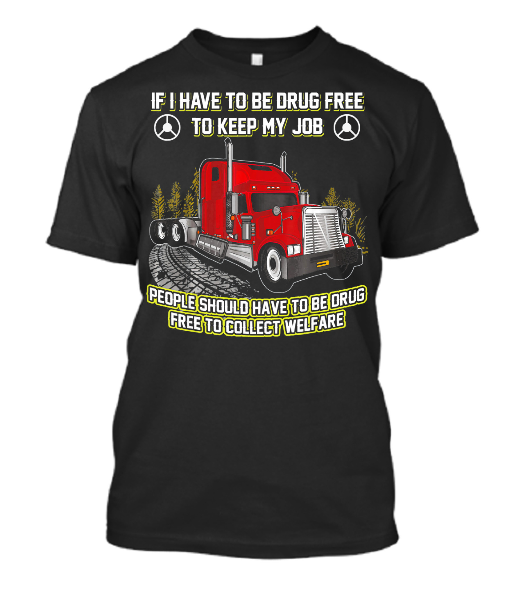 If I Have To Be Drug Free To Keep My Job People Should Have To Be Drug Free To Collect Welfare Red Truck T-Shirt
