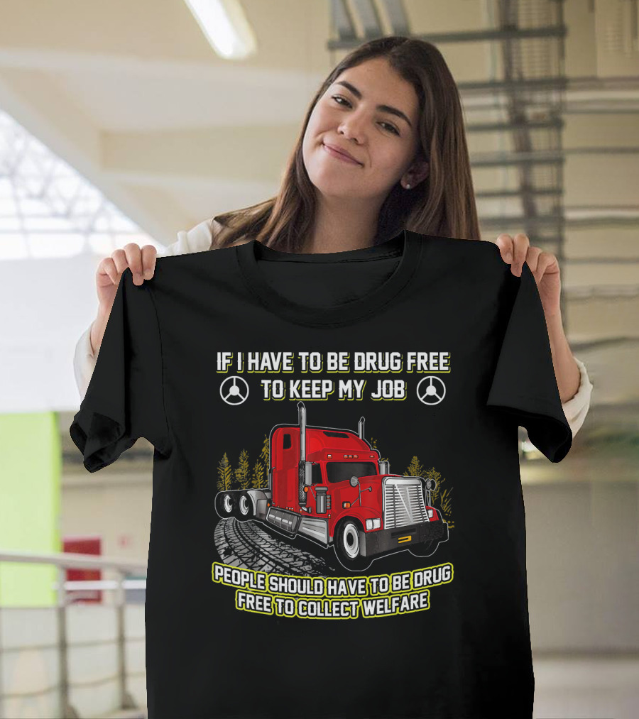 If I Have to Be Drug Free to Keep My Job People Should Have to Be Drug Free to Collect Welfare Red Truck T-Shirt