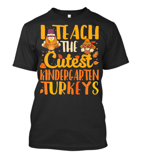 I Teach The Cutest Kindergarten Turkeys With Thanksgiving Pilgrim Characters T-Shirt