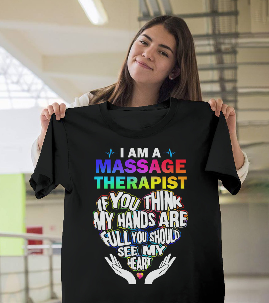 I Am a Massage Therapist If You Think My Hands Are Full You Should See My Heart T-Shirt