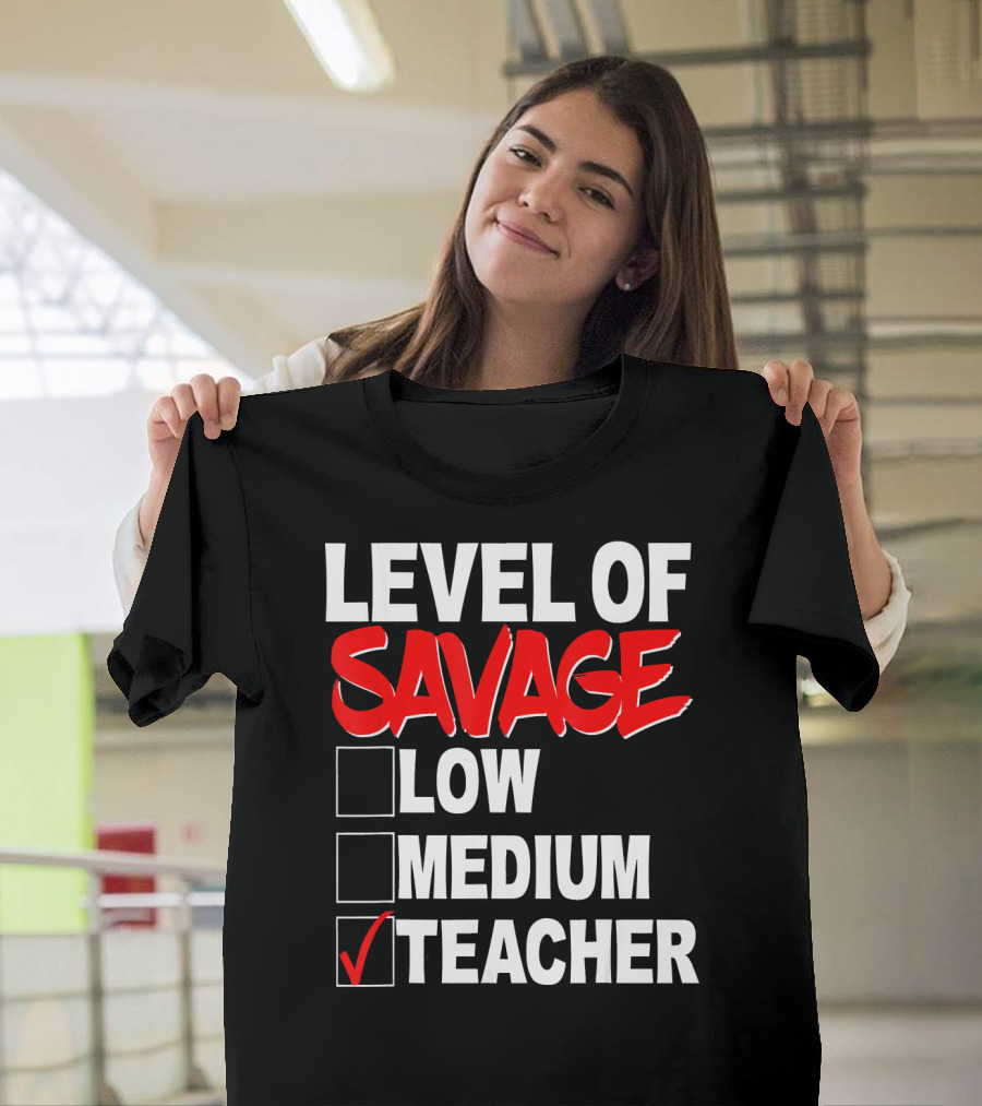 Level of Savage Teacher Checkbox Humor Low Medium Teaching Enthusiast T-Shirt