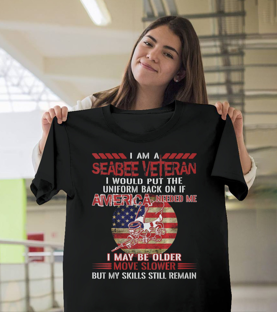 I Am A Seabee Veteran America Needed Me Skills Remain T-Shirt
