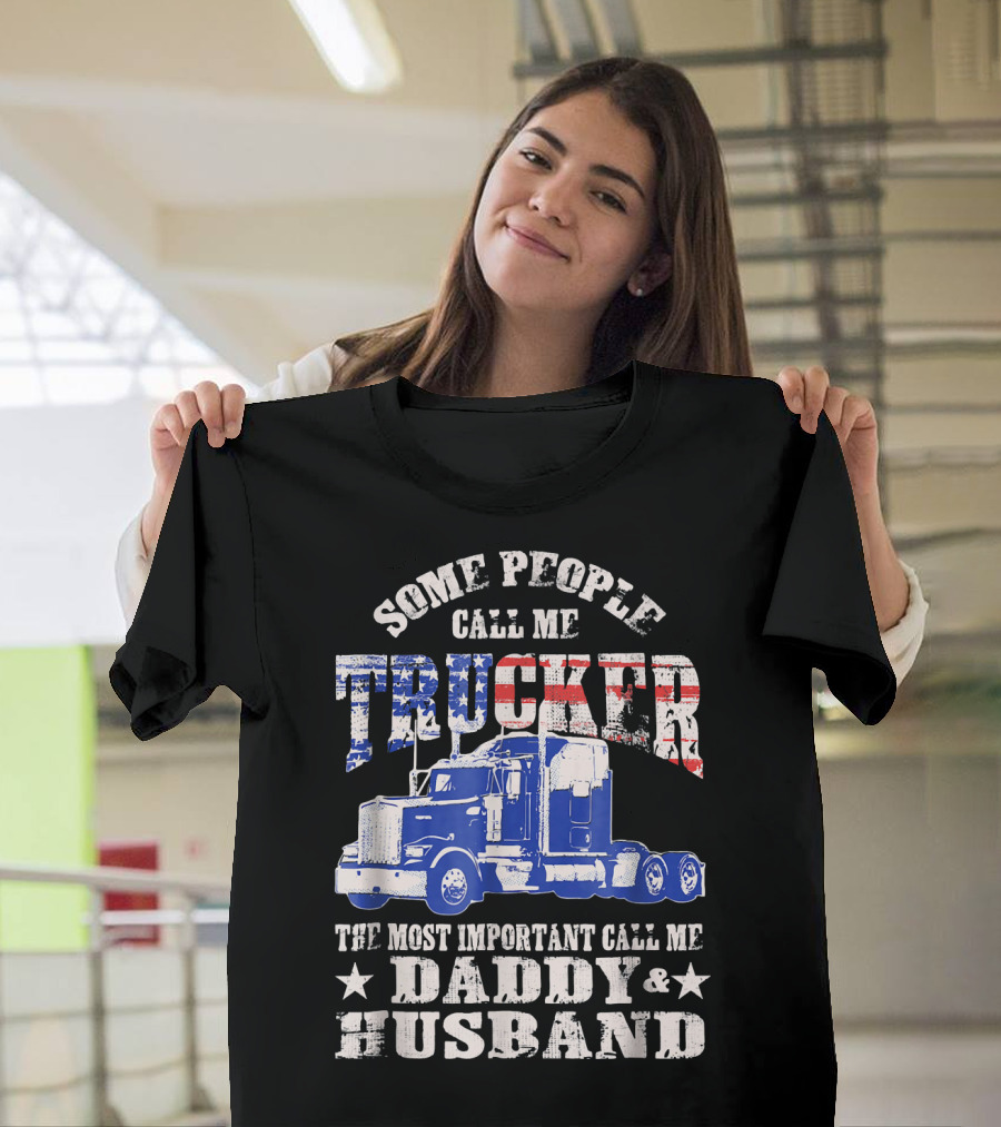Some People Call Me Trucker Most Important Call Me Daddy and Husband T-Shirt