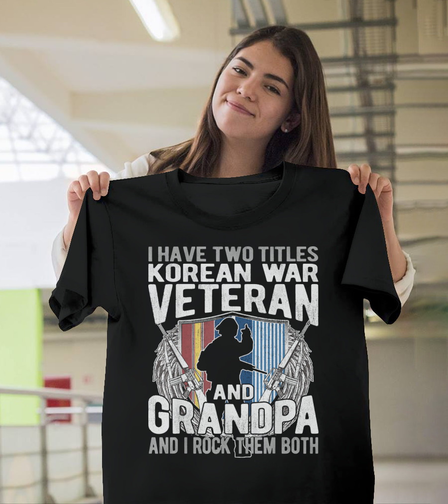 I Have Two Titles Korean War Veteran and Grandpa and I Rock Them Both T-Shirt