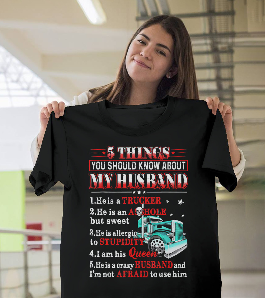5 Things You Should Know About My Husband He Is A Trucker Asshole Allergic To Stupidity Queen Crazy Afraid T-Shirt