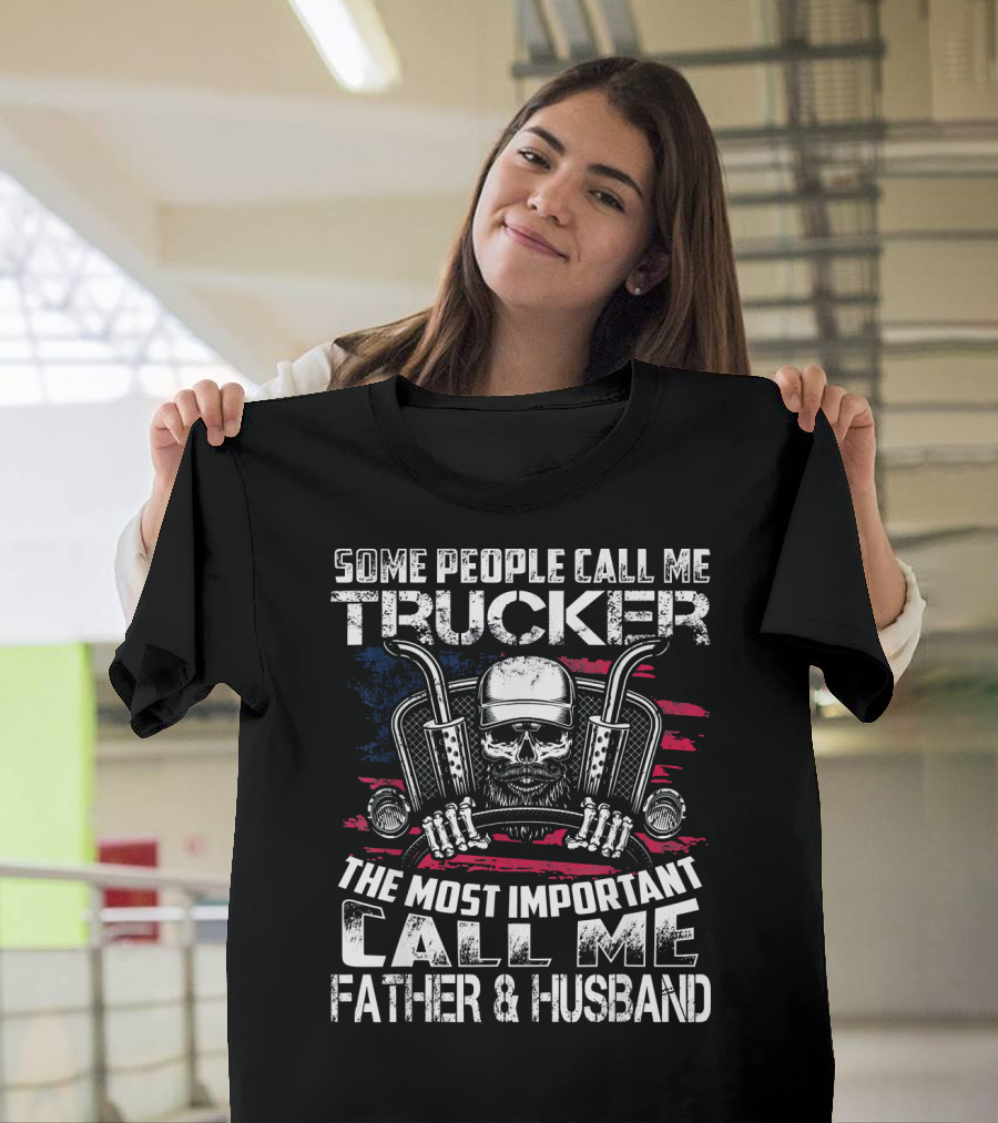 Mens Some People Call Me Trucker The Most Important Call Me Father and Husband T-Shirt