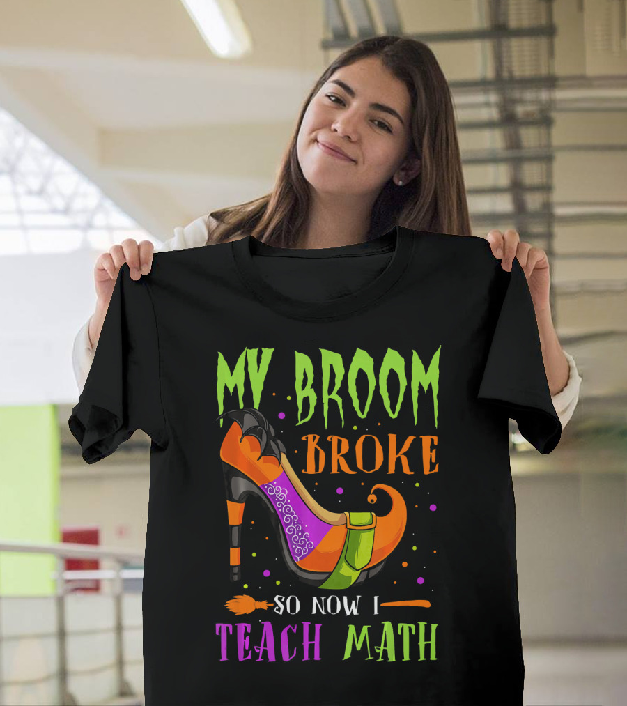 My Broom Broke So Now I Teach Math T-Shirt