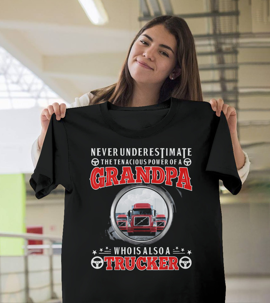 Never Underestimate the Tenacious Power of a Grandpa Who Is Also a Trucker T-Shirt