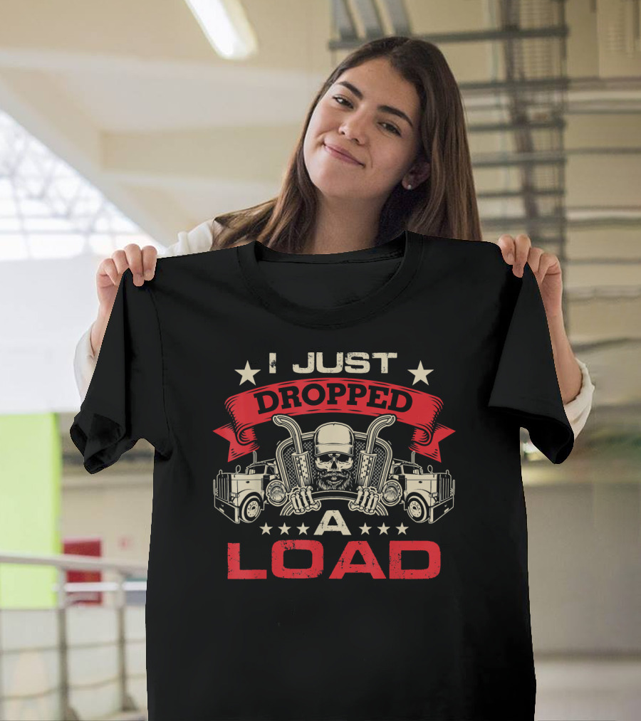 I Just Dropped a Load Trucker Humor Skeleton and Trucks T-Shirt