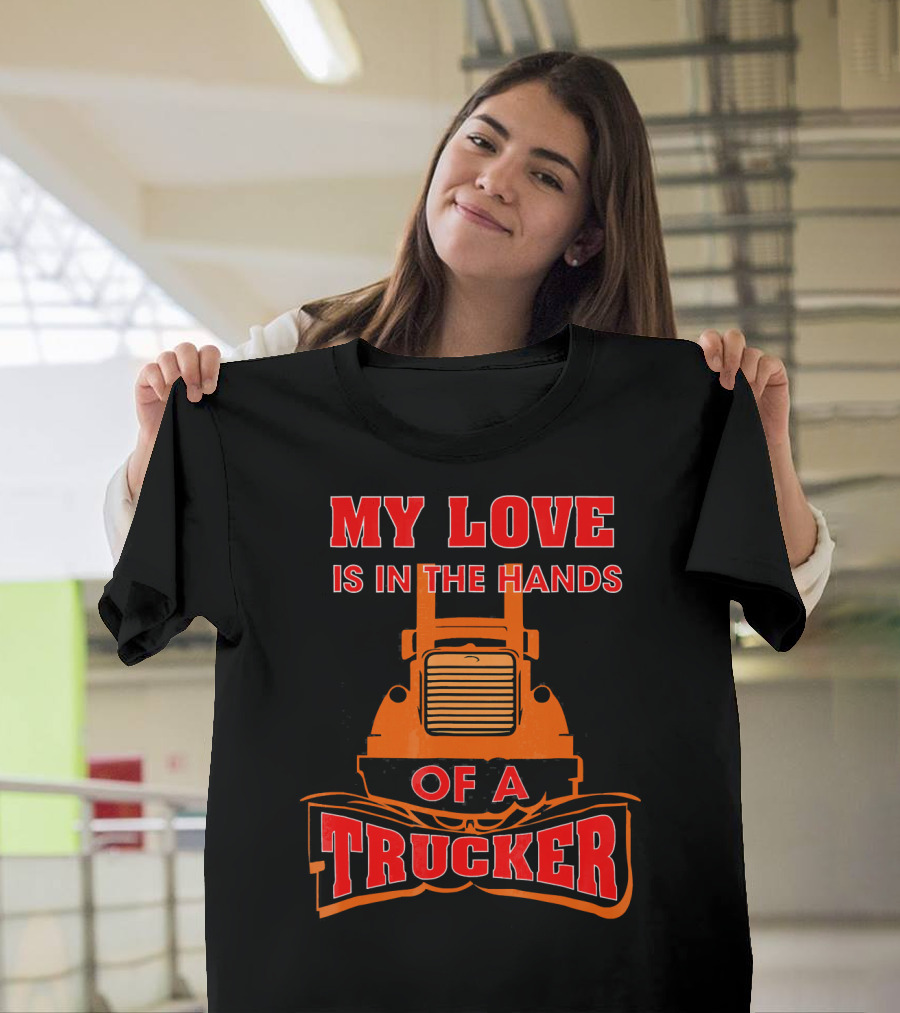 My Love Is In The Hands Of A Trucker Bold Red Text Over Orange Truck T-Shirt