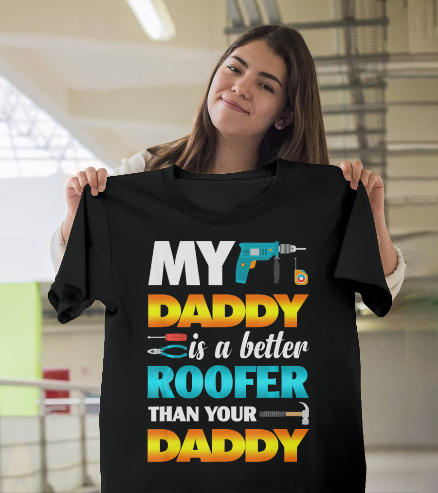 My Daddy Is A Better Roofer Than Your Daddy Drill Tape Measure Tools T-Shirt
