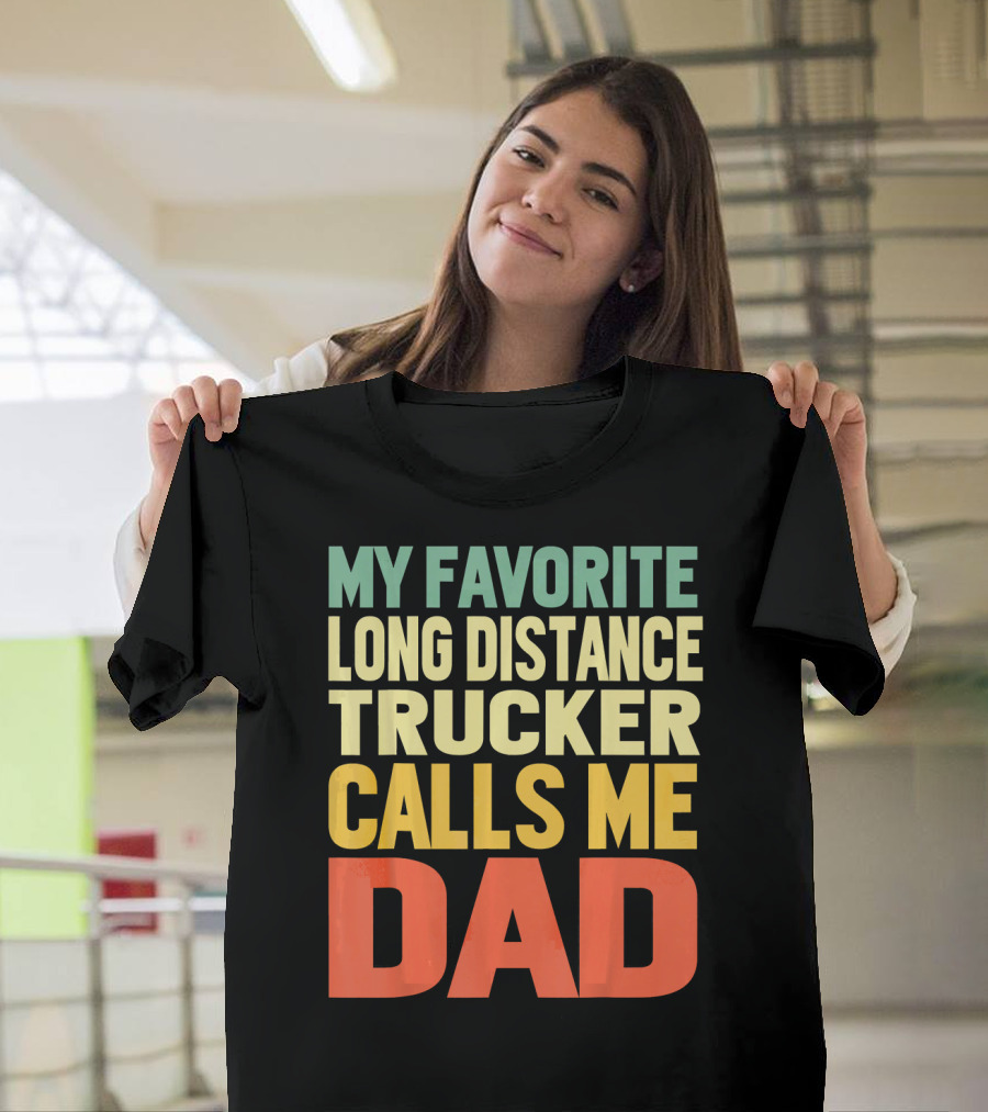 My Favorite Long Distance Trucker Calls Me Dad T-Shirt