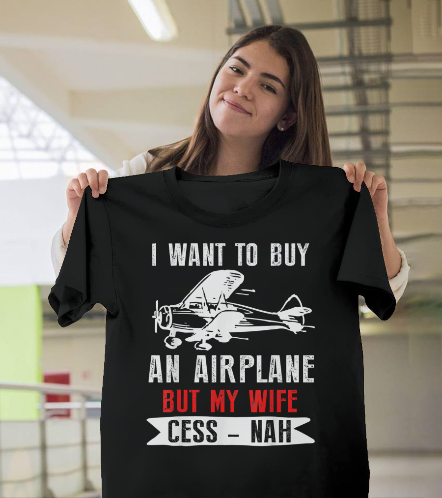 I Want To Buy An Airplane But My Wife Cess-Nah T-Shirt