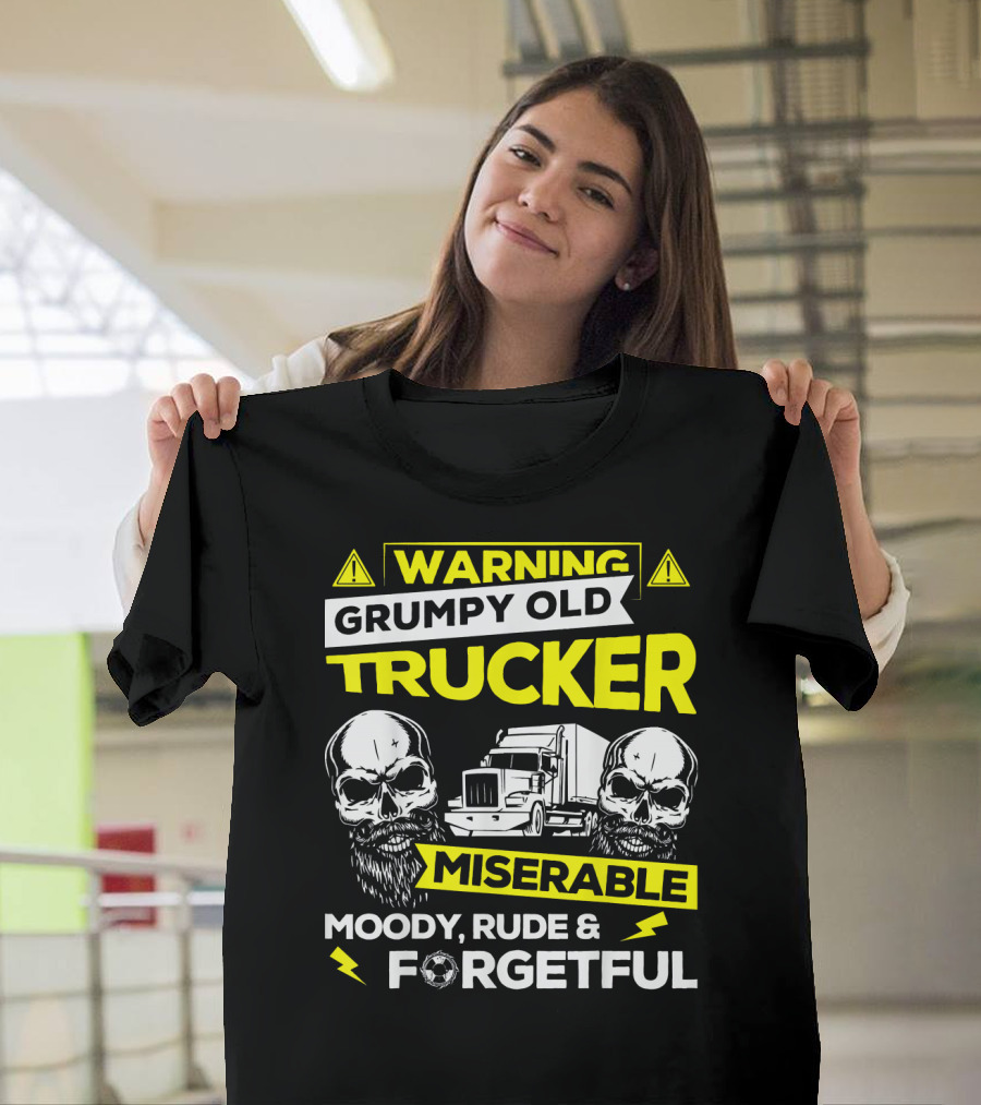 WARNING Grumpy Old Trucker Miserable Moody Rude and Forgetful T-Shirt