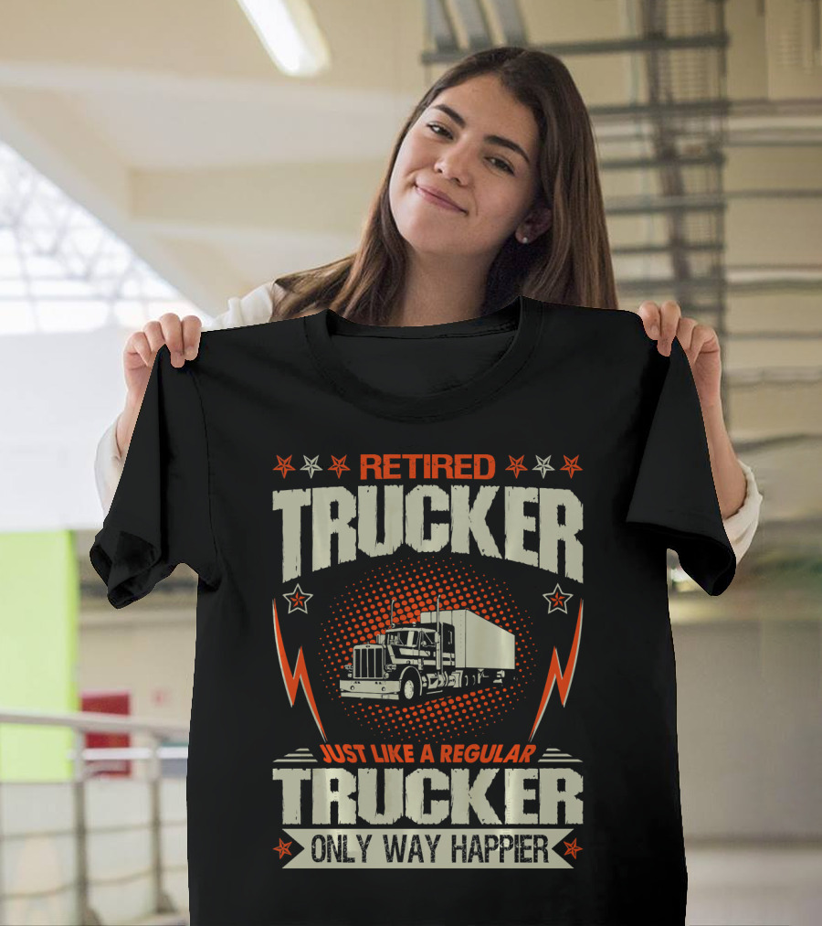 Retired Trucker Just Like a Regular Trucker Only Way Happier T-Shirt