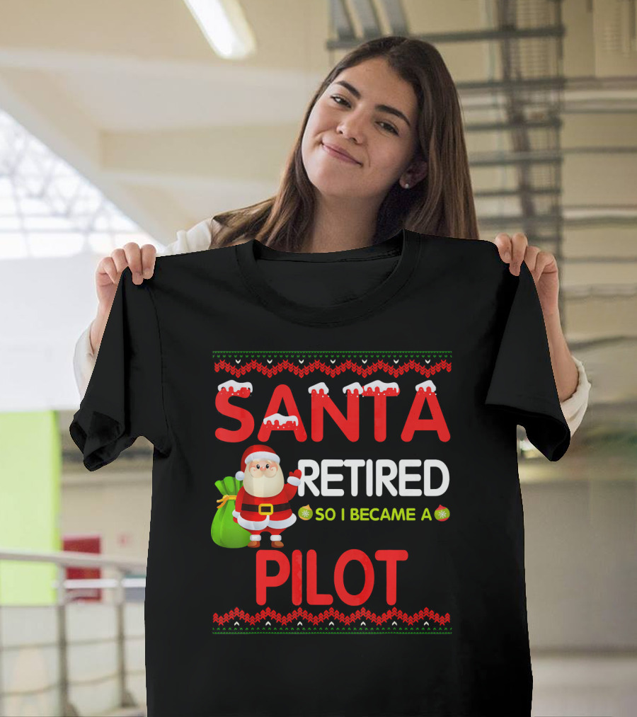 Santa Retired So I Became A Pilot Christmas Sweater Style with Santa Claus and Festive Decorations T-Shirt