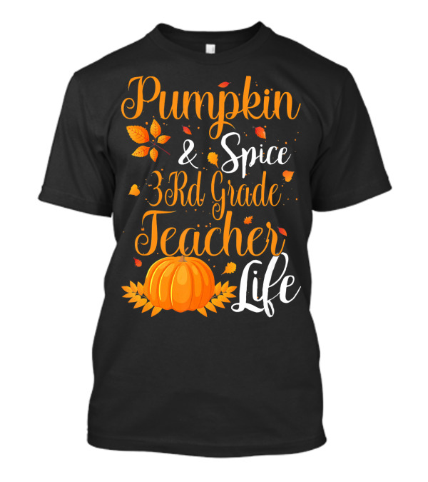 Pumpkin Spice And 3rd Grade Teacher Life With Autumn Leaves And Festive Pumpkin T-Shirt