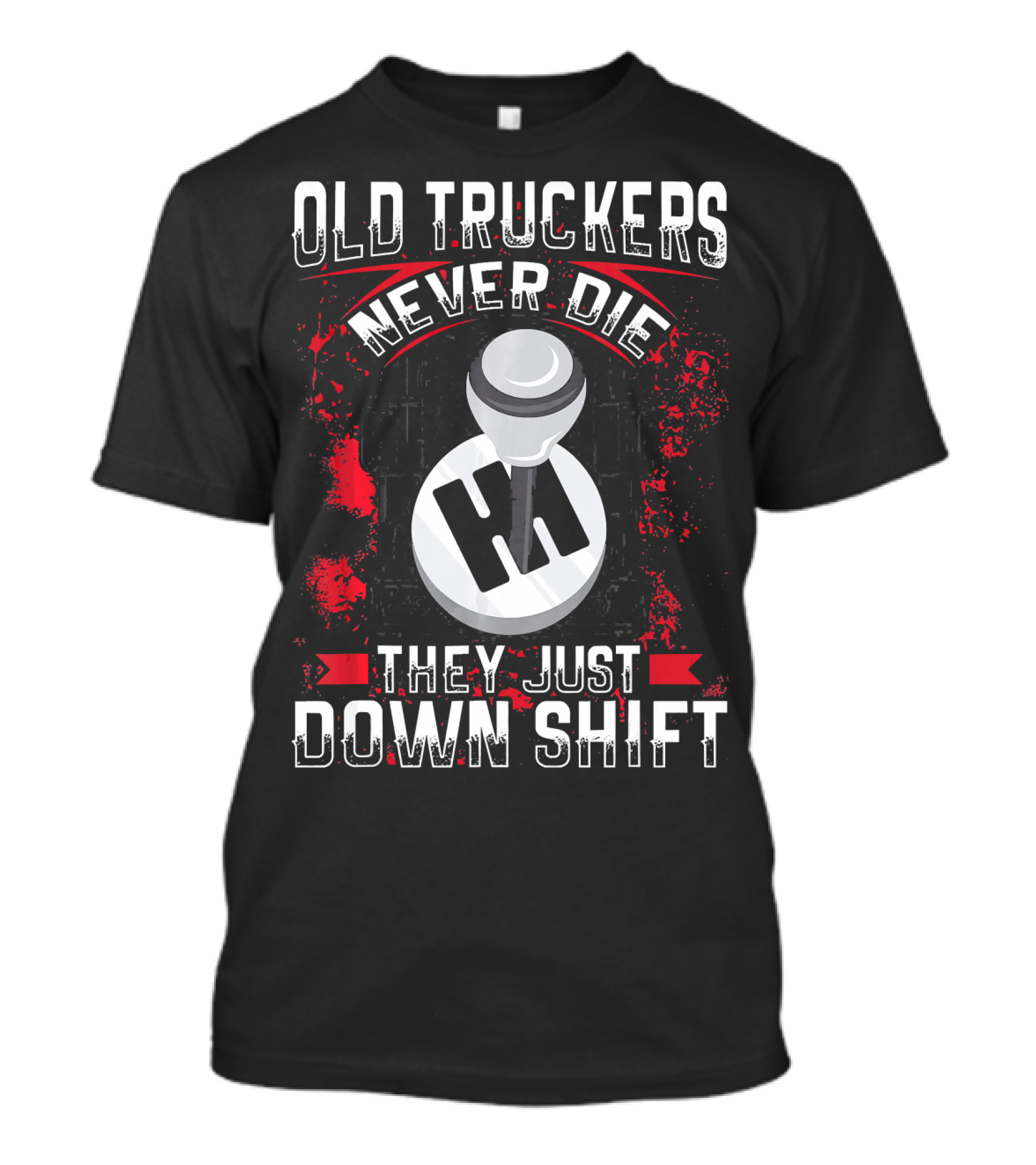 Old Truckers Never Die They Just Down Shift T-Shirt