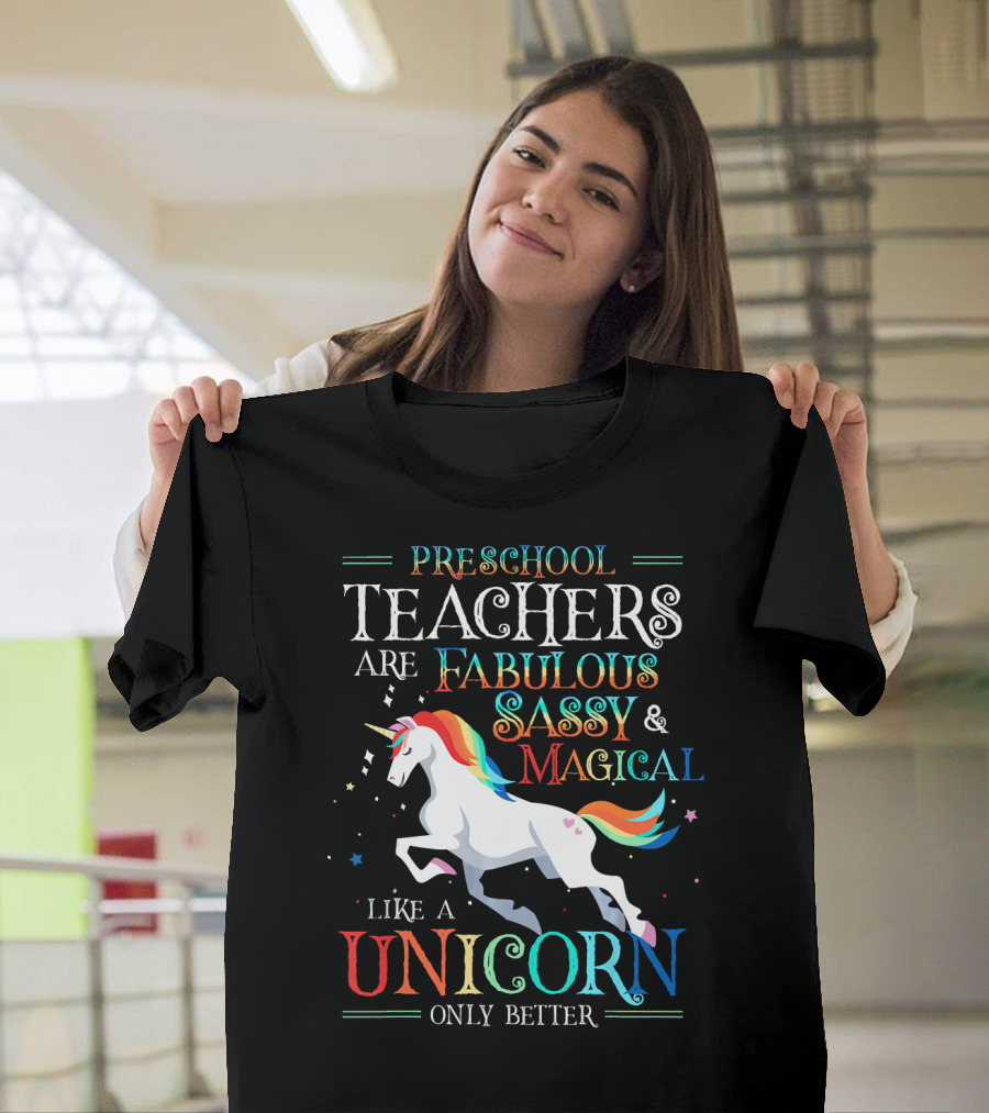 Preschool Teachers Are Fabulous Sassy Magical Like A Unicorn Only Better T-Shirt