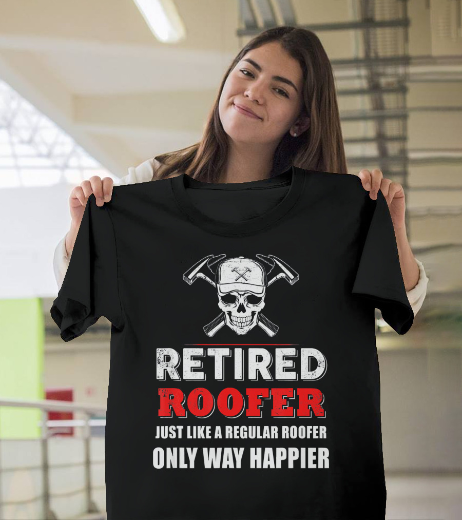 Retired Roofer Just Like a Regular Roofer Only Way Happier Skull and Crossed Hammers T-Shirt