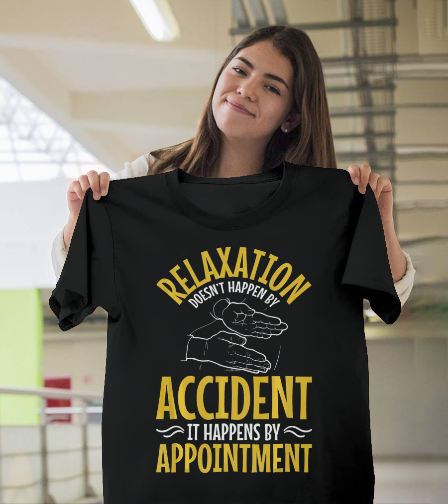 Relaxation Doesn’t Happen By Accident It Happens By Appointment T-Shirt