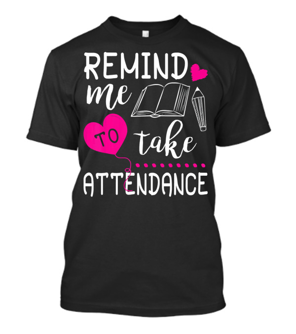 Remind Me To Take Attendance Teacher Heart Book Pencil T-Shirt