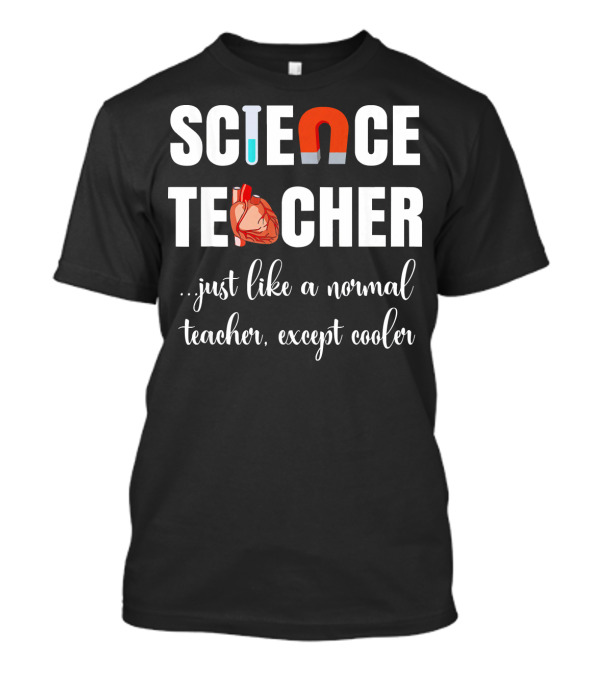 SCIENCE TEACHER JUST LIKE A NORMAL TEACHER EXCEPT COOLER MAGNET HEART TEST TUBE T-Shirt