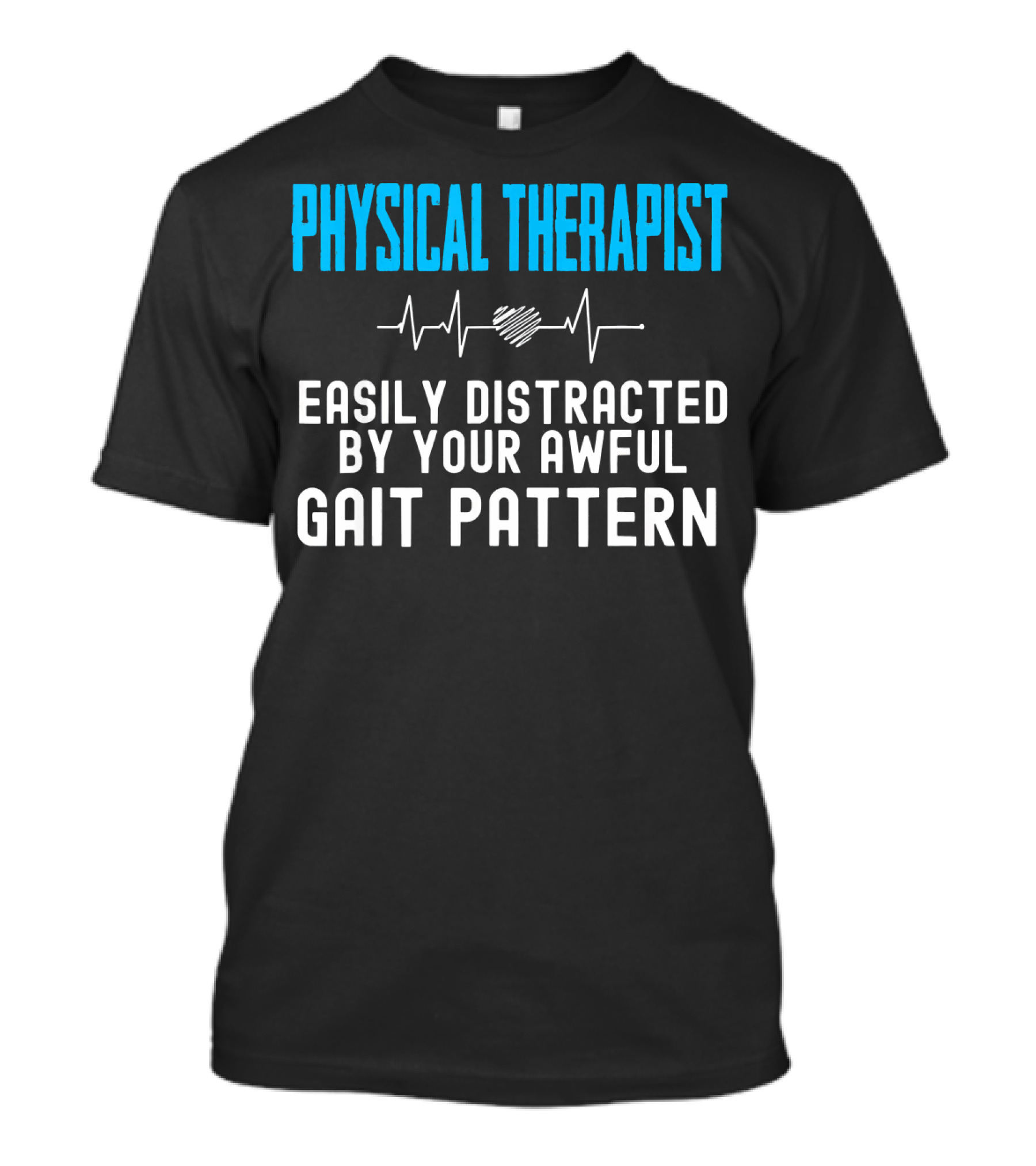 Physical Therapist Easily Distracted By Your Awful Gait T-Shirt
