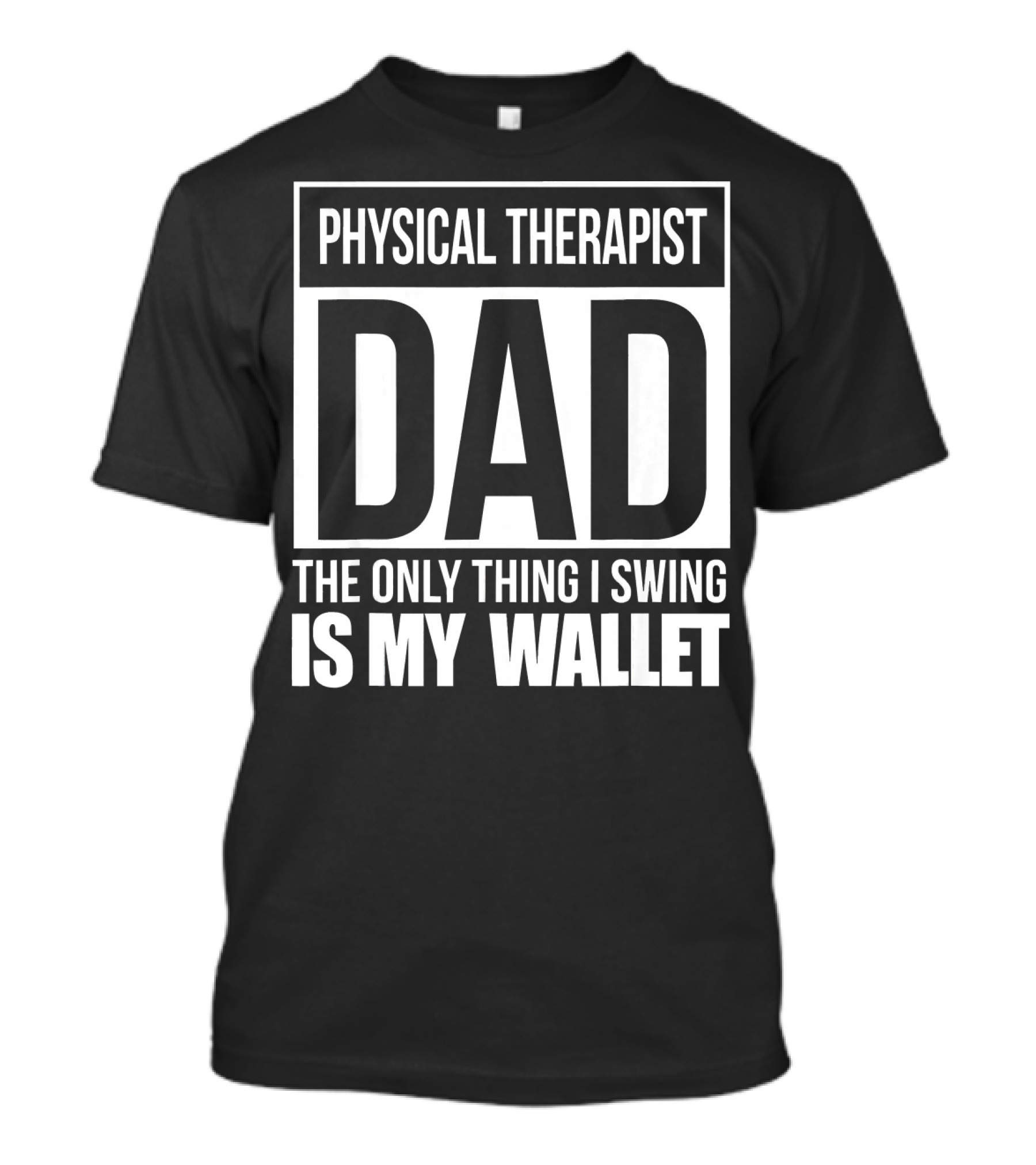 Physical Therapist Dad The Only Thing I Swing Is My Wallet T-Shirt