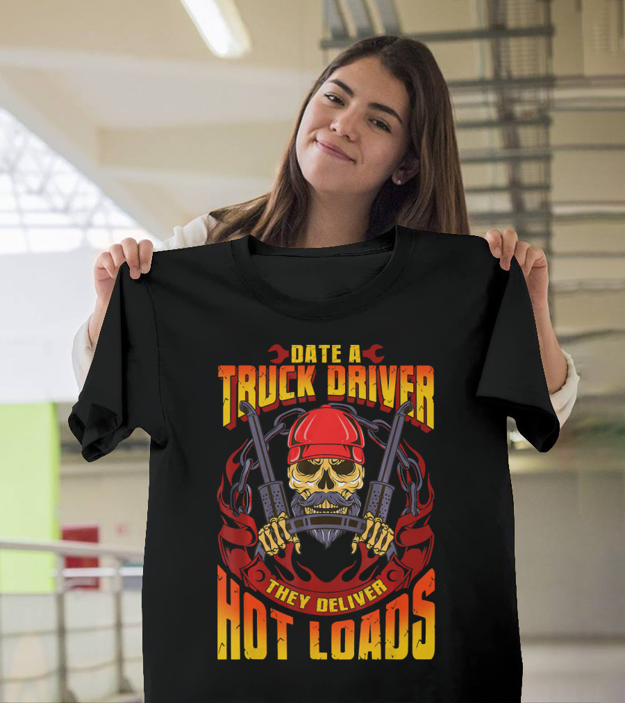 Date a Truck Driver They Deliver Hot Loads T-Shirt