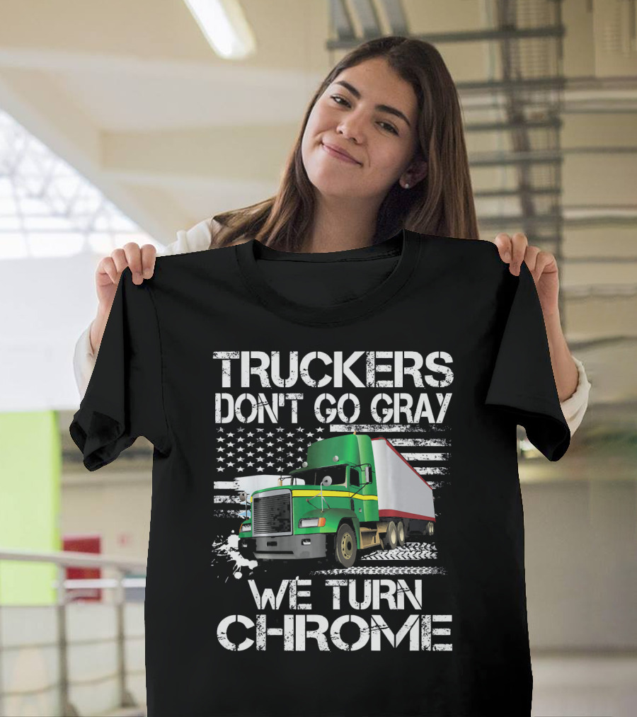 Truckers Don't Go Gray We Turn Chrome Green Semi Truck American Flag T-Shirt