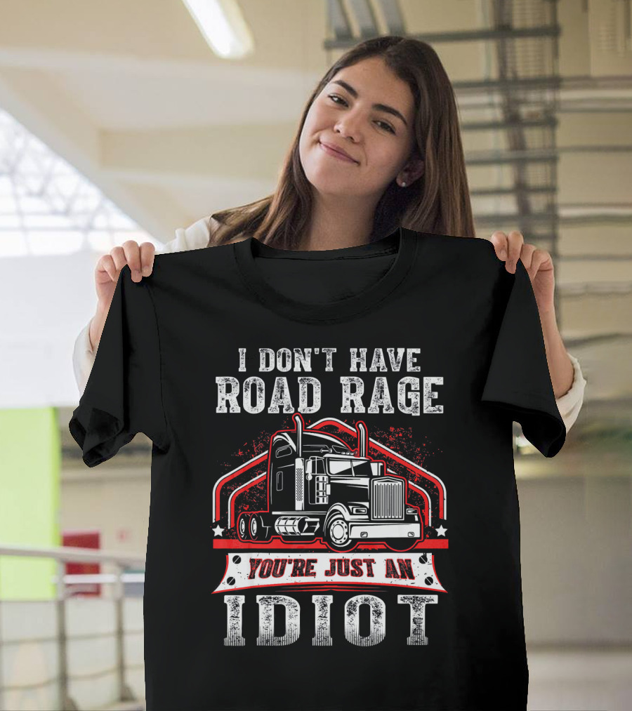 I Don't Have Road Rage You're Just an Idiot Truck T-Shirt
