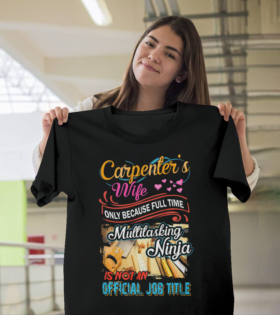 Carpenter's Wife Only Because Full Time Multitasking Ninja Is Not an Official Job Title T-Shirt