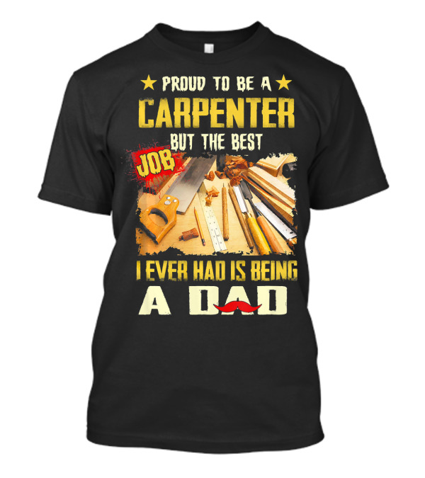 Proud To Be A Carpenter But The Best Job I Ever Had Is Being A Dad T-Shirt