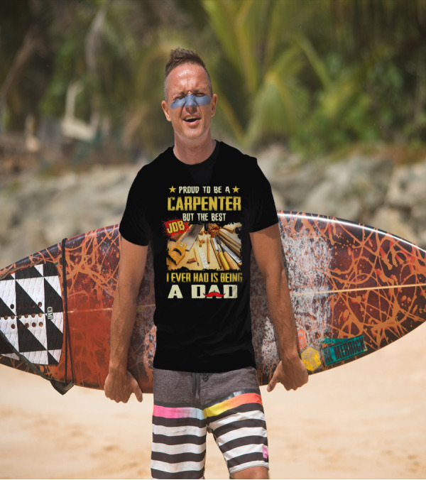 Proud To Be A Carpenter But The Best Job I Ever Had Is Being A Dad T-Shirt