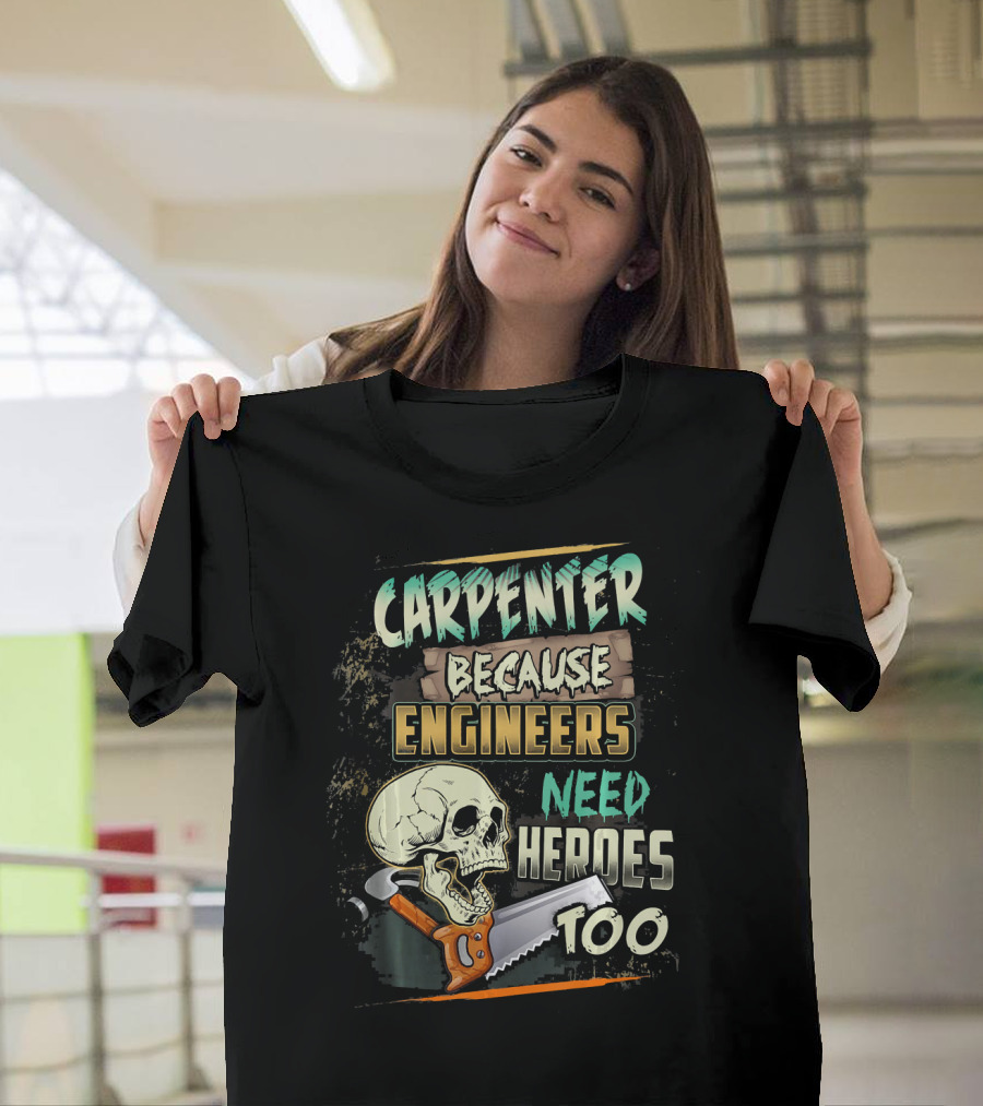 Carpenter Because Engineers Need Heroes Too Skull Saw T-Shirt