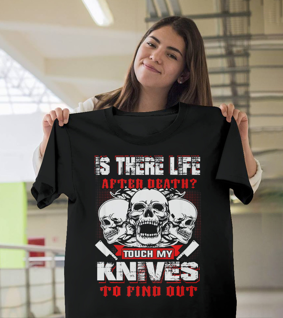 Is There Life After Death Touch My Knives To Find Out T-Shirt