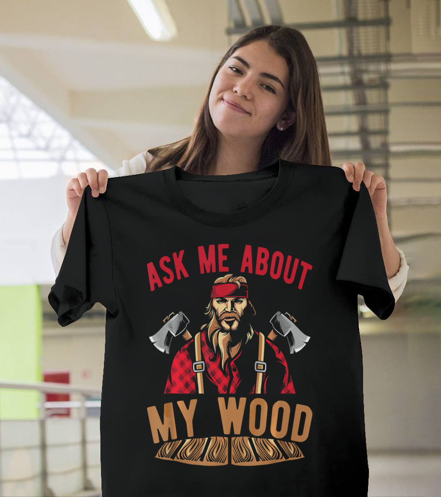 Ask Me About My Wood Lumberjack Carpenter Axes Woodwork T-Shirt