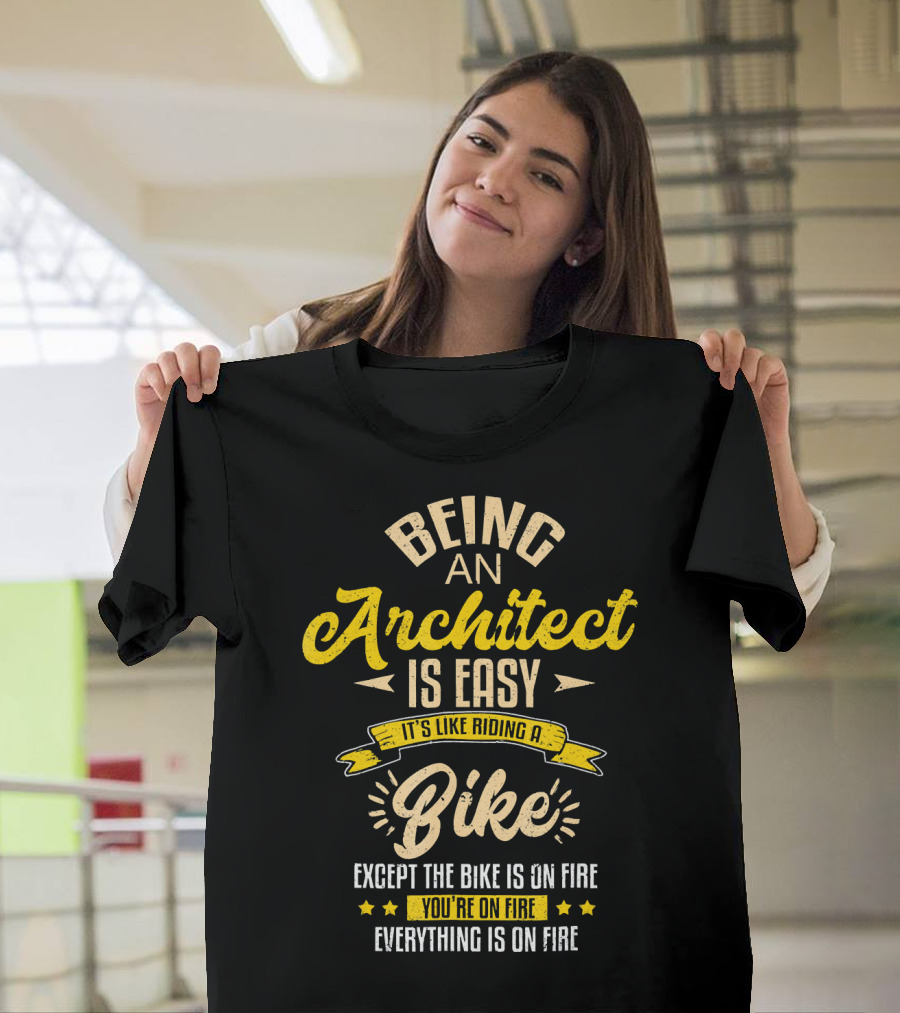 Being An Architect Is Easy It's Like Riding A Bike Except The Bike Is On Fire You're On Fire Everything Is On Fire T-Shirt