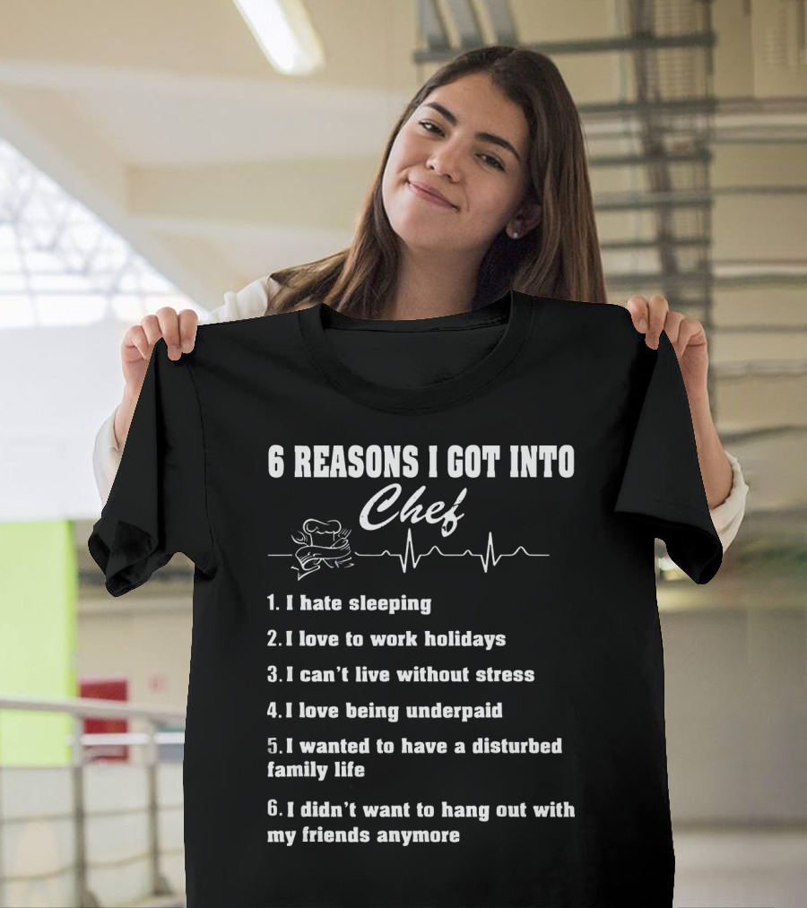 6 Reasons I Got Into Chef Funny Cooking Humor for Overworked Chefs T-Shirt