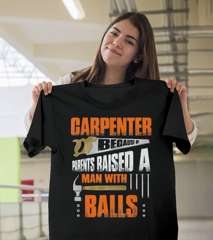 Carpenter Because My Parents Raised a Man with Balls T-Shirt