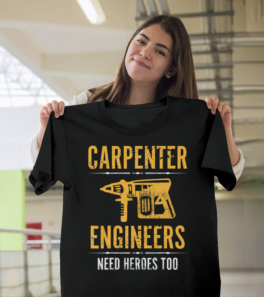 Carpenter Engineers Need Heroes Too T-Shirt