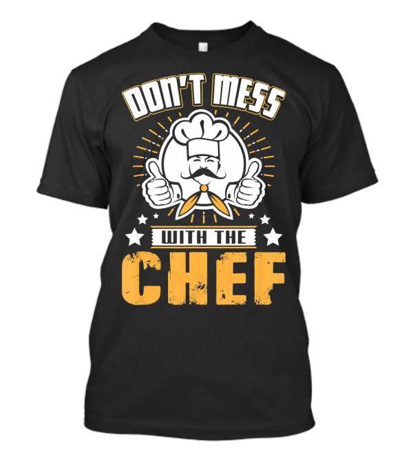 DON'T MESS WITH THE CHEF Thumbs Up Cooking Humor Chef Hat Stars T-Shirt