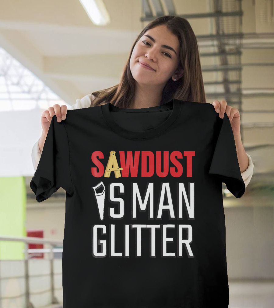 SAWDUST IS MAN GLITTER T-Shirt