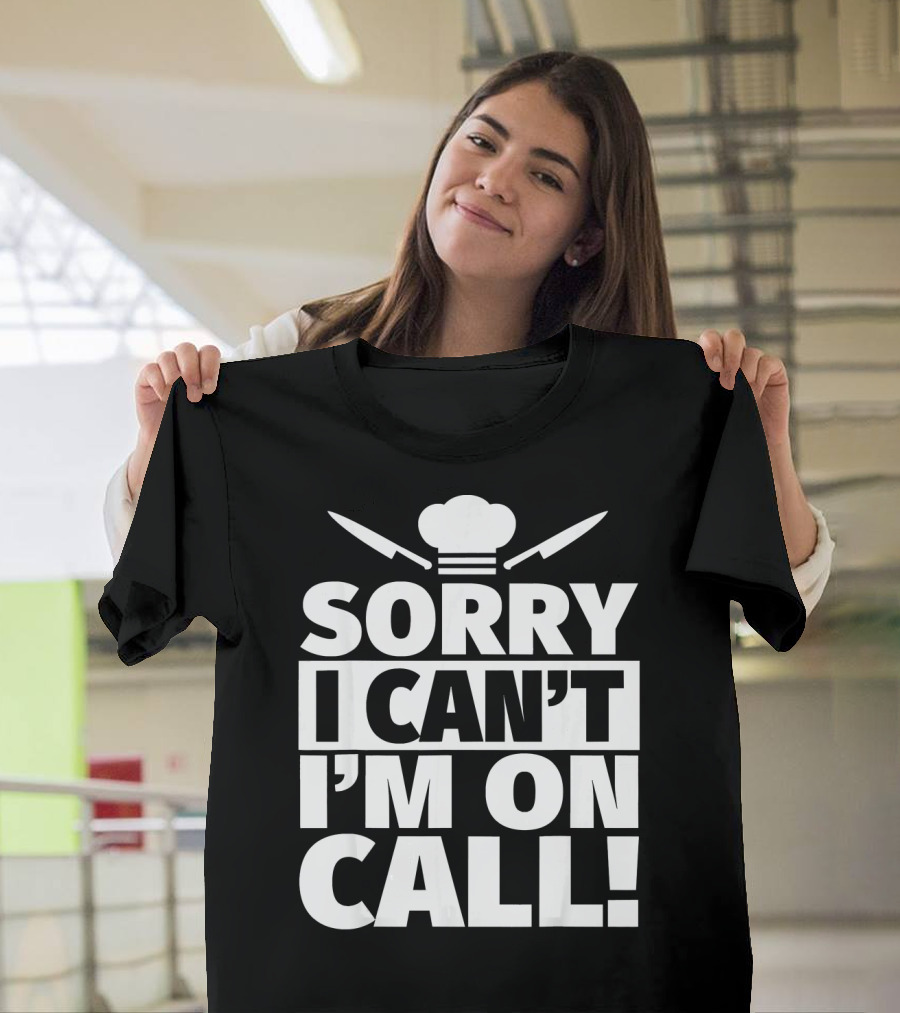Chef Sorry I Can't I'm On Call T-Shirt