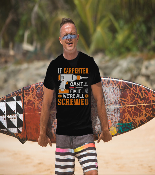 If Carpenter Can't Fix It We're All Screwed Drill And Tools T-Shirt