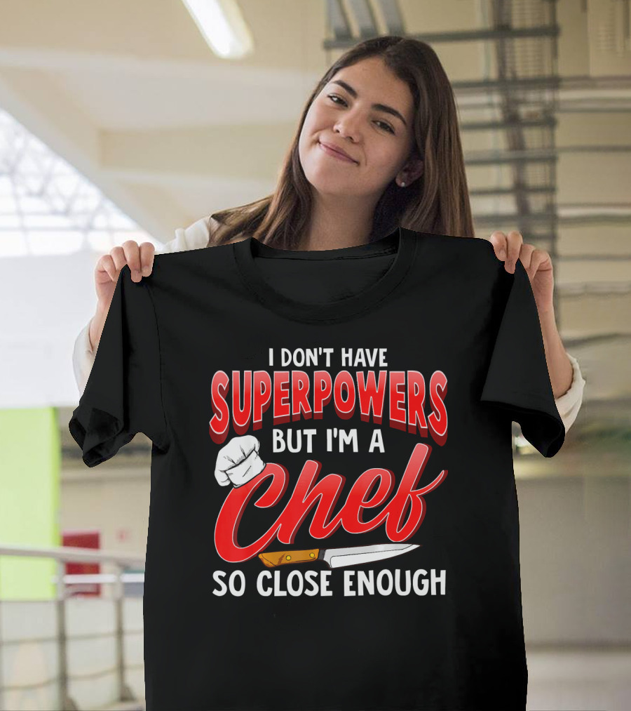 I Don't Have Superpowers But I'm a Chef So Close Enough T-Shirt