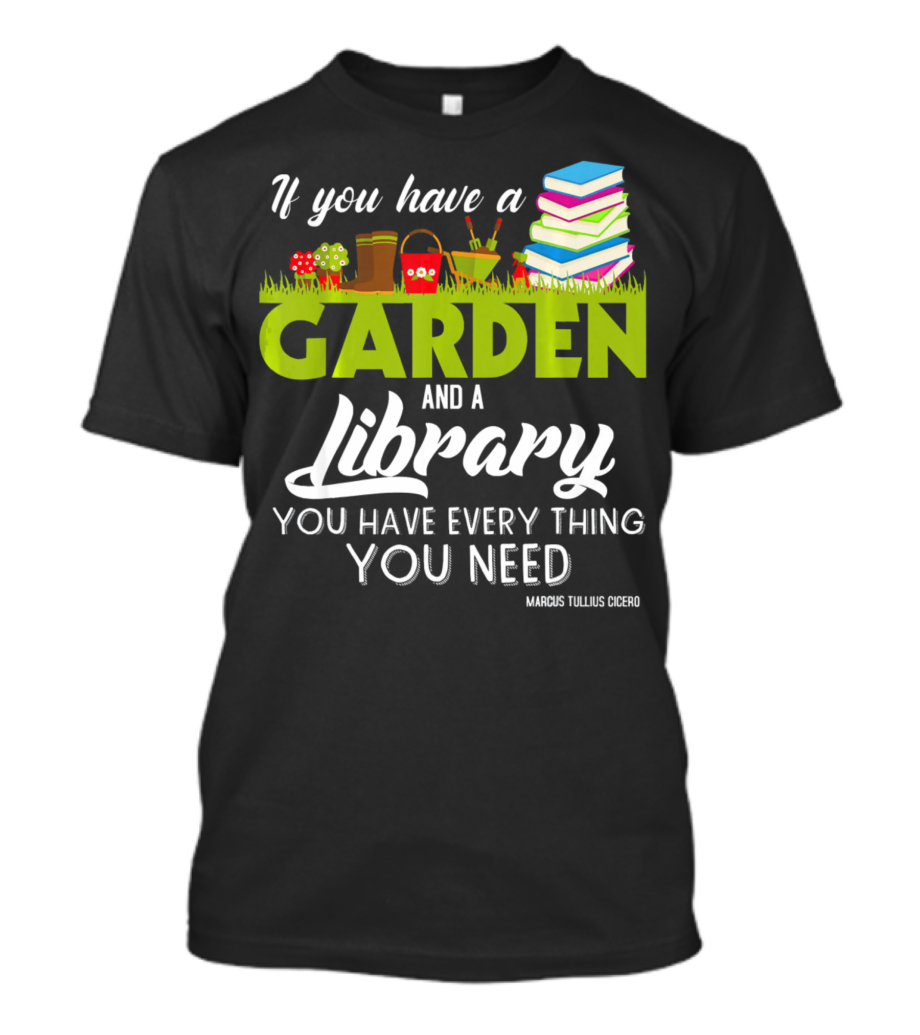 If You Have A Garden And A Library You Have Everything You Need Marcus Tullius Cicero T-Shirt