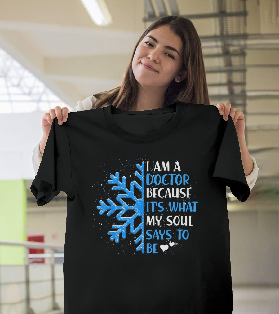 I Am A Doctor Because It's What My Soul Says To Be T-Shirt